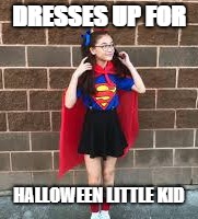 DRESSES UP FOR; HALLOWEEN LITTLE KID | made w/ Imgflip meme maker