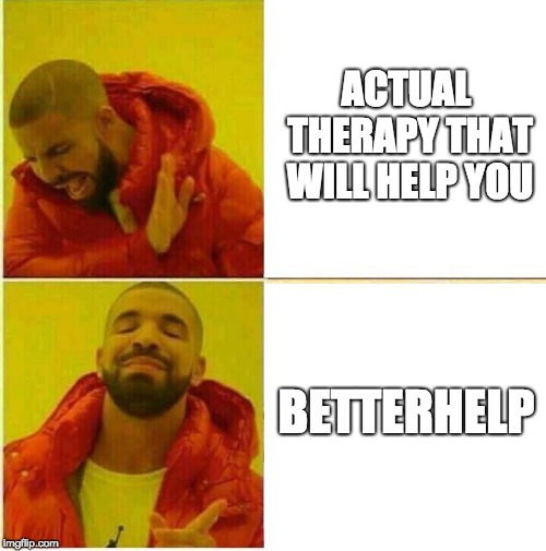 Drake Hotline approves | ACTUAL THERAPY THAT WILL HELP YOU; BETTERHELP | image tagged in drake hotline approves | made w/ Imgflip meme maker