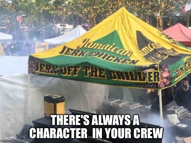 Pardon me?! | ER; THERE'S ALWAYS A CHARACTER  IN YOUR CREW | image tagged in joke,food,memes,funny | made w/ Imgflip meme maker