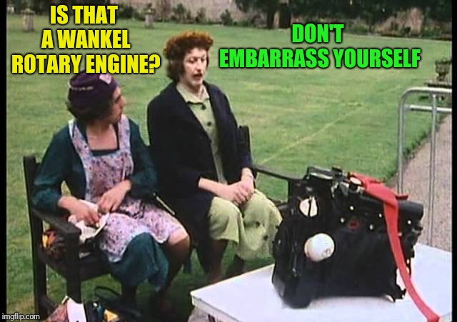 IS THAT A WANKEL ROTARY ENGINE? DON'T EMBARRASS YOURSELF | made w/ Imgflip meme maker