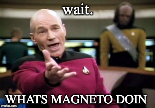 Picard Wtf Meme | wait. WHATS MAGNETO DOIN | image tagged in memes,picard wtf | made w/ Imgflip meme maker