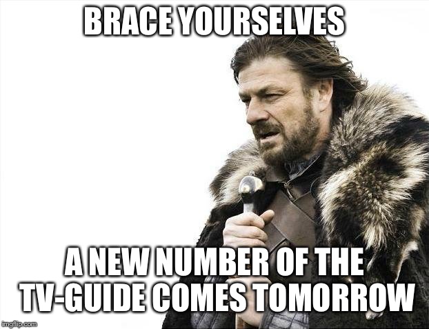 Brace Yourselves X is Coming Meme | BRACE YOURSELVES A NEW NUMBER OF THE  TV-GUIDE COMES TOMORROW | image tagged in memes,brace yourselves x is coming | made w/ Imgflip meme maker