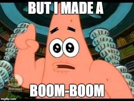 Patrick Says Meme | BUT I MADE A; BOOM-BOOM | image tagged in memes,patrick says | made w/ Imgflip meme maker