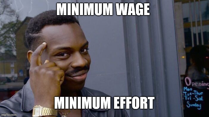Roll Safe Think About It Meme | MINIMUM WAGE; MINIMUM EFFORT | image tagged in memes,roll safe think about it | made w/ Imgflip meme maker