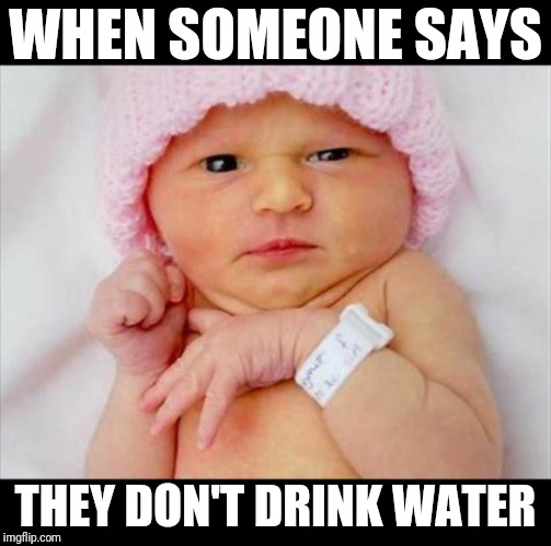 When someone says | WHEN SOMEONE SAYS; THEY DON'T DRINK WATER | image tagged in donald trump,hillary clinton,maxine waters | made w/ Imgflip meme maker