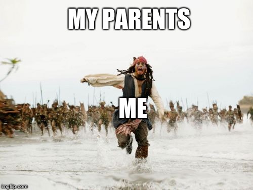 Jack Sparrow Being Chased Meme | MY PARENTS; ME | image tagged in memes,jack sparrow being chased | made w/ Imgflip meme maker