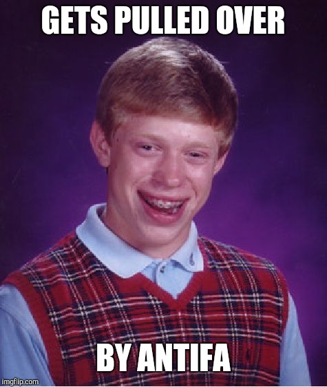 Bad Luck Brian Meme | GETS PULLED OVER BY ANTIFA | image tagged in memes,bad luck brian | made w/ Imgflip meme maker