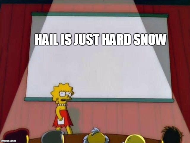 Lisa Simpson's Presentation | HAIL IS JUST HARD SNOW | image tagged in lisa simpson's presentation | made w/ Imgflip meme maker