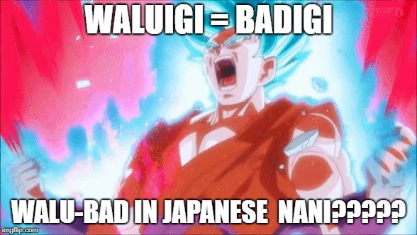 Goku | WALUIGI = BADIGI; WALU-BAD IN JAPANESE

NANI????? | image tagged in goku | made w/ Imgflip meme maker