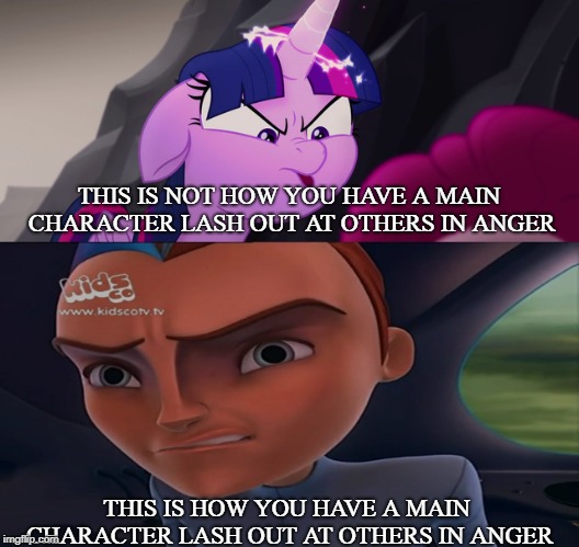 Lashing out in anger | THIS IS NOT HOW YOU HAVE A MAIN CHARACTER LASH OUT AT OTHERS IN ANGER; THIS IS HOW YOU HAVE A MAIN CHARACTER LASH OUT AT OTHERS IN ANGER | image tagged in mlp meme,the future is wild | made w/ Imgflip meme maker