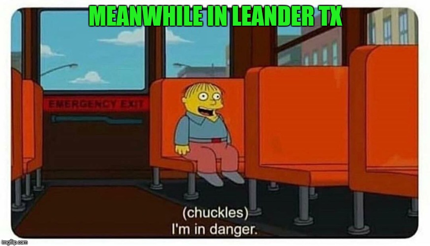 Ralph in danger | MEANWHILE IN LEANDER TX | image tagged in ralph in danger | made w/ Imgflip meme maker