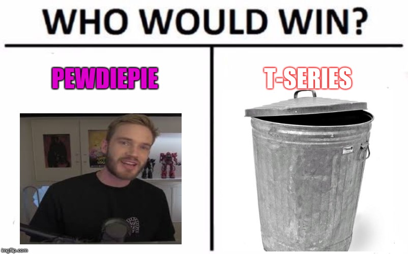 Who Would Win? | PEWDIEPIE; T-SERIES | image tagged in memes,who would win | made w/ Imgflip meme maker