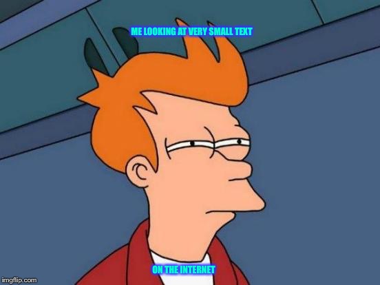 Futurama Fry Meme | ME LOOKING AT VERY SMALL TEXT; ON THE INTERNET | image tagged in memes,futurama fry | made w/ Imgflip meme maker