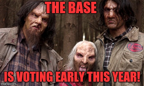 The hills have voters! | THE BASE; IS VOTING EARLY THIS YEAR! | image tagged in wrong turn,donald trump,the base,republicans | made w/ Imgflip meme maker