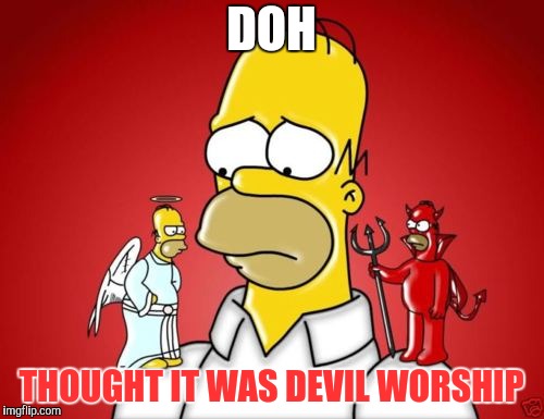 Homer Simpson Angel Devil | DOH THOUGHT IT WAS DEVIL WORSHIP | image tagged in homer simpson angel devil | made w/ Imgflip meme maker