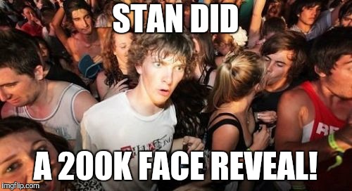 Sudden Clarity Clarence Meme | STAN DID A 200K FACE REVEAL! | image tagged in memes,sudden clarity clarence | made w/ Imgflip meme maker