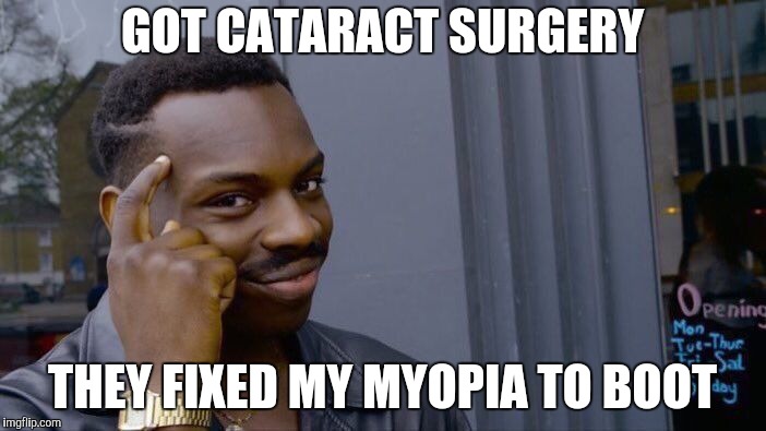 Roll Safe Think About It Meme | GOT CATARACT SURGERY THEY FIXED MY MYOPIA TO BOOT | image tagged in memes,roll safe think about it | made w/ Imgflip meme maker