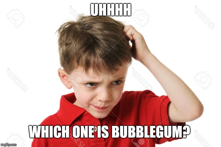 Confused Kid | UHHHH WHICH ONE IS BUBBLEGUM? | image tagged in confused kid | made w/ Imgflip meme maker