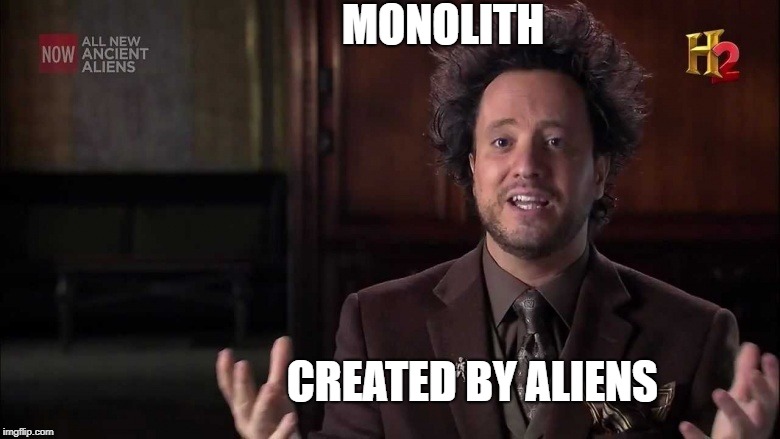 Monolith | MONOLITH; CREATED BY ALIENS | image tagged in aliens,monolith | made w/ Imgflip meme maker