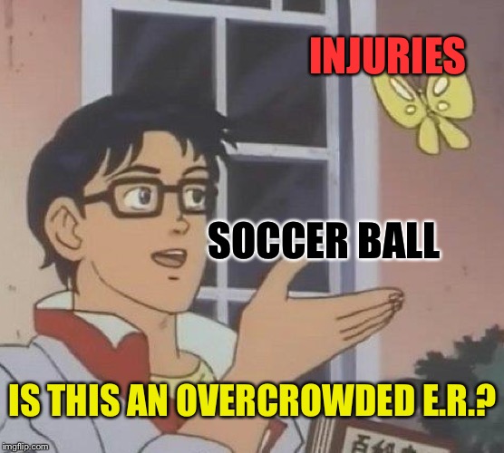 Is This A Pigeon Meme | SOCCER BALL INJURIES IS THIS AN OVERCROWDED E.R.? | image tagged in memes,is this a pigeon | made w/ Imgflip meme maker