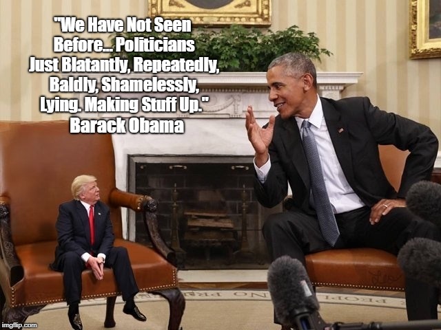 "We Have Not Seen Before... Politicians Just Blatantly, Repeatedly, Baldly, Shamelessly, Lying. Making Stuff Up." Barack Obama | made w/ Imgflip meme maker