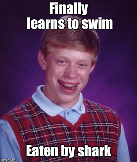 Bad Luck Brian | Finally learns to swim; Eaten by shark | image tagged in memes,bad luck brian,shark,swim | made w/ Imgflip meme maker