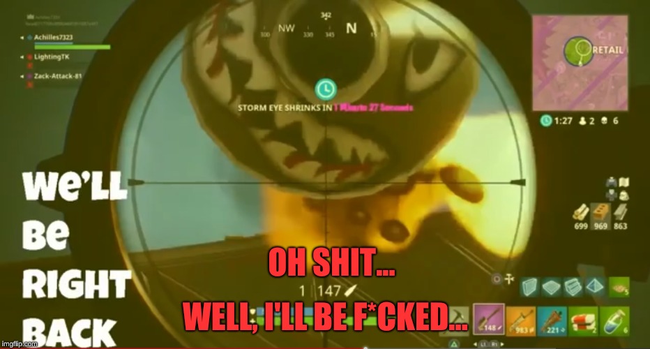 no title needed... | WELL, I'LL BE F*CKED... OH SHIT... | image tagged in memes,we'll be right back,rocket launcher,fortnite,death,dont mark nsfw | made w/ Imgflip meme maker