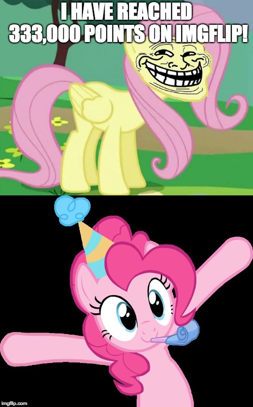 Yes! Lol! ;D | I HAVE REACHED 333,000 POINTS ON IMGFLIP! | image tagged in memes,imgflip,points,imgflip points,ponies,xanderbrony | made w/ Imgflip meme maker