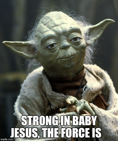 STRONG IN BABY JESUS, THE FORCE IS | image tagged in yoda | made w/ Imgflip meme maker