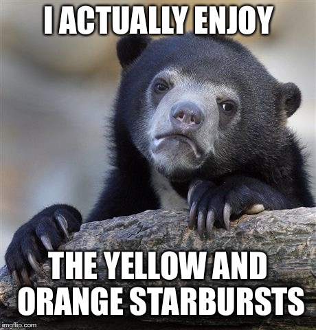 Confession Bear | I ACTUALLY ENJOY; THE YELLOW AND ORANGE STARBURSTS | image tagged in memes,confession bear | made w/ Imgflip meme maker
