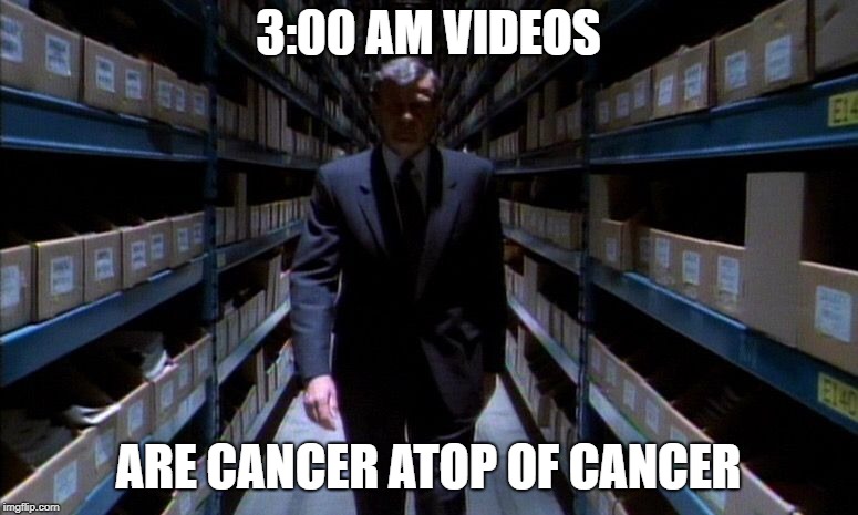 3:00 AM VIDEOS ARE CANCER ATOP OF CANCER | image tagged in drstrangefate smoking man gallery made to beat the other side | made w/ Imgflip meme maker