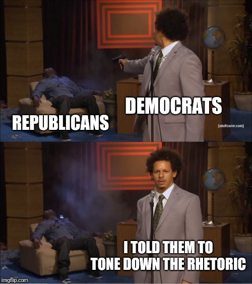 Who Killed Hannibal | DEMOCRATS; REPUBLICANS; I TOLD THEM TO TONE DOWN THE RHETORIC | image tagged in memes,who killed hannibal | made w/ Imgflip meme maker