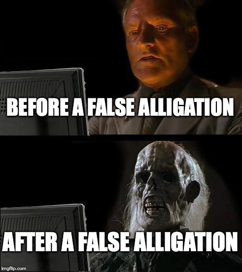 I'll Just Wait Here | BEFORE A FALSE ALLIGATION; AFTER A FALSE ALLIGATION | image tagged in memes,ill just wait here | made w/ Imgflip meme maker