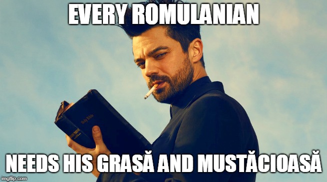 EVERY ROMULANIAN; NEEDS HIS GRASĂ AND MUSTĂCIOASĂ | made w/ Imgflip meme maker