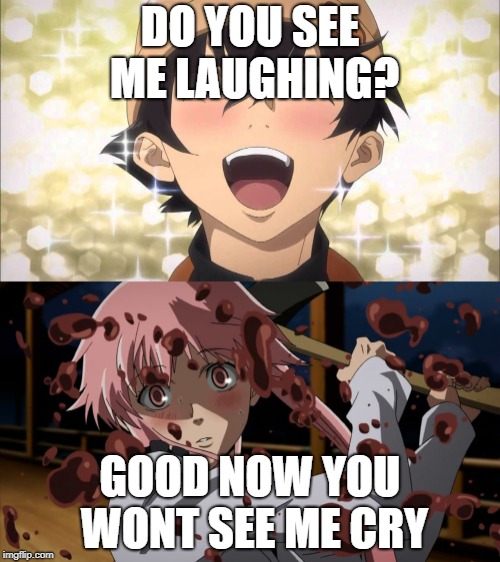 DO YOU SEE ME LAUGHING? GOOD NOW YOU WONT SEE ME CRY | made w/ Imgflip meme maker