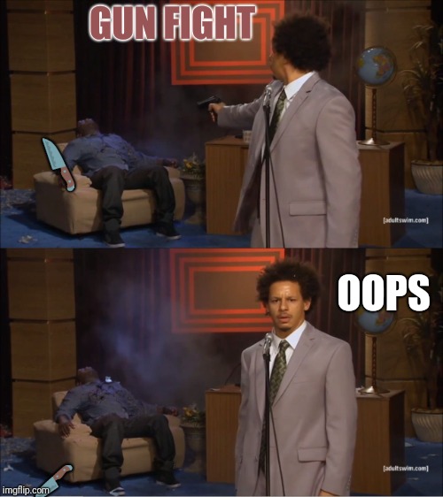 Who Killed Hannibal Meme | GUN FIGHT OOPS  | image tagged in memes,who killed hannibal,scumbag | made w/ Imgflip meme maker