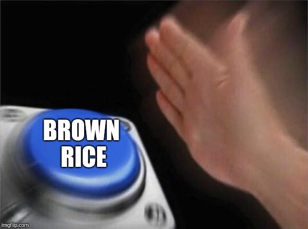 Blank Nut Button Meme | BROWN RICE | image tagged in memes,blank nut button | made w/ Imgflip meme maker