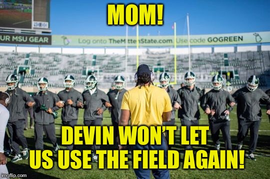 MOM! DEVIN WON’T LET US USE THE FIELD AGAIN! | made w/ Imgflip meme maker