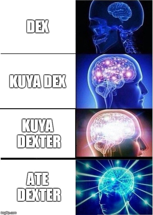 Expanding Brain | DEX; KUYA DEX; KUYA DEXTER; ATE DEXTER | image tagged in memes,expanding brain | made w/ Imgflip meme maker