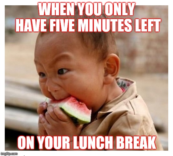 Agressively hungry | WHEN YOU ONLY HAVE FIVE MINUTES LEFT; ON YOUR LUNCH BREAK | image tagged in asian,watermelon,eat it,boom,eating,funny memes | made w/ Imgflip meme maker