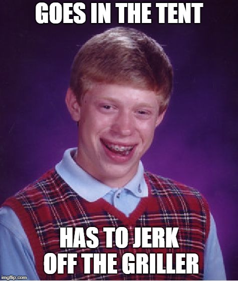 Bad Luck Brian Meme | GOES IN THE TENT HAS TO JERK OFF THE GRILLER | image tagged in memes,bad luck brian | made w/ Imgflip meme maker