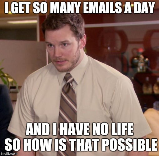 Afraid To Ask Andy Meme | I GET SO MANY EMAILS A DAY; AND I HAVE NO LIFE SO HOW IS THAT POSSIBLE | image tagged in memes,afraid to ask andy | made w/ Imgflip meme maker