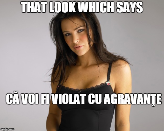 THAT LOOK WHICH SAYS; CĂ VOI FI VIOLAT CU AGRAVANŢE | made w/ Imgflip meme maker