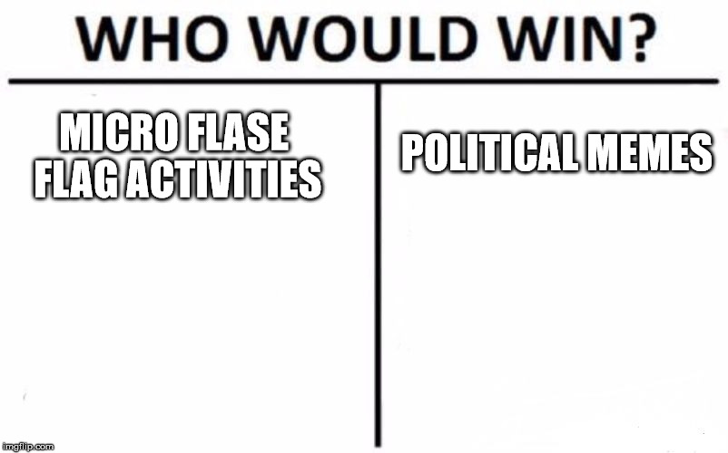 Who Would Win? | MICRO FLASE FLAG ACTIVITIES; POLITICAL MEMES | image tagged in memes,who would win | made w/ Imgflip meme maker
