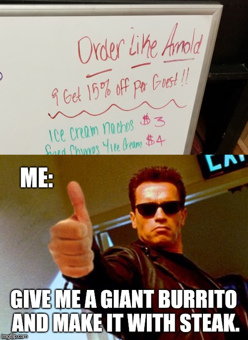 Mario's Mexican Restaurant in Adrian, MI. Best authentic restaurant for 50 miles around. | ME:; GIVE ME A GIANT BURRITO AND MAKE IT WITH STEAK. | image tagged in memes,arnold likes it,mexican food,voices,special,i just like having 6 tags | made w/ Imgflip meme maker