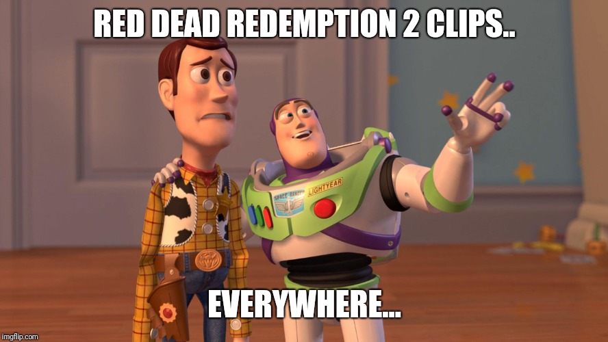 Woody and Buzz Lightyear Everywhere Widescreen | RED DEAD REDEMPTION 2 CLIPS.. EVERYWHERE... | image tagged in woody and buzz lightyear everywhere widescreen | made w/ Imgflip meme maker