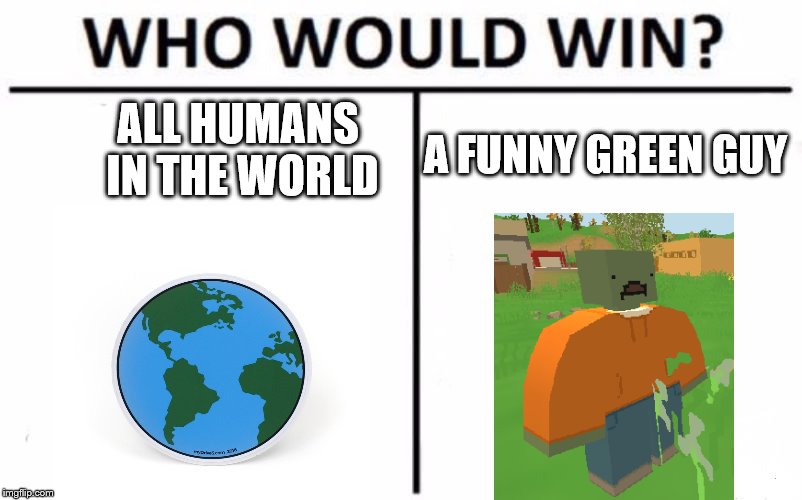 Who Would Win? Meme | ALL HUMANS IN THE WORLD; A FUNNY GREEN GUY | image tagged in memes,who would win | made w/ Imgflip meme maker
