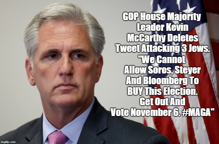 GOP House Majority Leader Kevin McCarthy Deletes Tweet Attacking 3 Jews. "We Cannot Allow Soros, Steyer And Bloomberg To BUY This Election.  | made w/ Imgflip meme maker