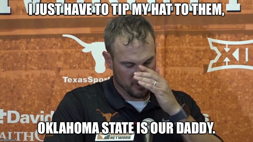 I JUST HAVE TO TIP MY HAT TO THEM, OKLAHOMA STATE IS OUR DADDY. | image tagged in tom herman | made w/ Imgflip meme maker