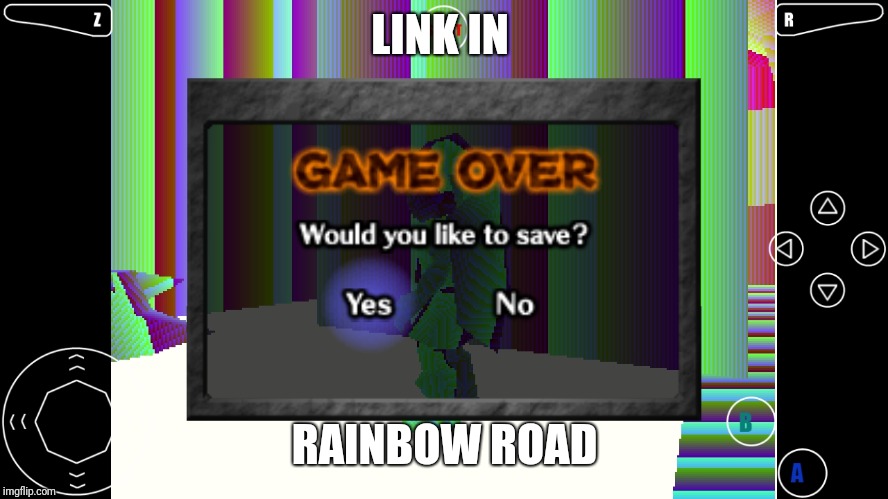 OOT game over glitch | LINK IN; RAINBOW ROAD | image tagged in oot game over glitch | made w/ Imgflip meme maker